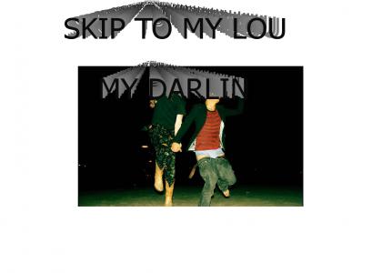 skip to my lou my darlinnnn