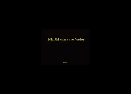 NEDM can save Vader (Refresh)