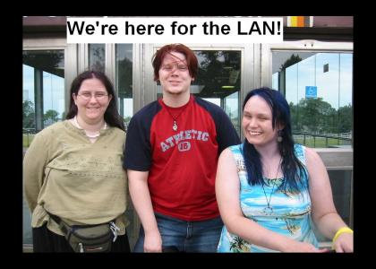 We're here for the LAN!
