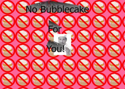 Bubblecake Denied