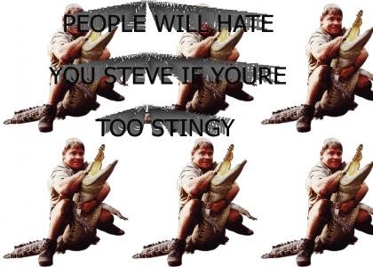 PEOPLE WILL HATE YOU STEVE IF YOU'RE TOO STINGY.