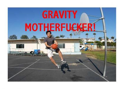 gravity mother fucker