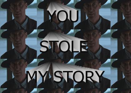 You stole my story!