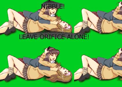 NIBBLE! LEAVE ORIFICE ALONE!