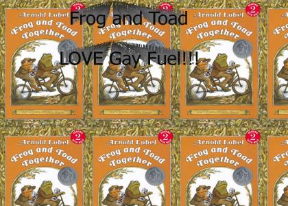 Frog and Toad LOVE Gay Fuel!!!