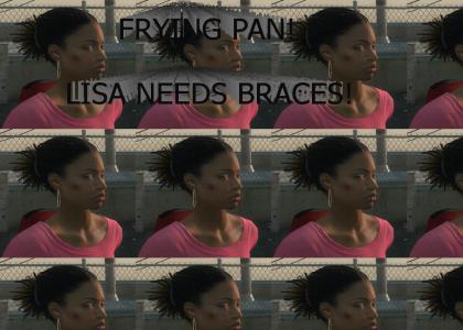 Frying pan!  Lisa needs braces!