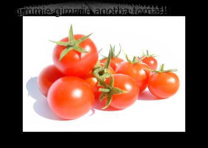 Gimmie anotha tomata!