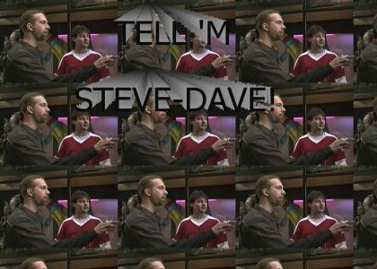 Tell him, Steve-Dave!