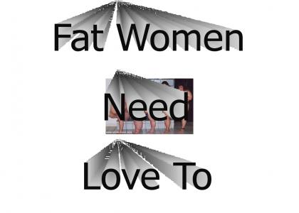 Fat women need love to