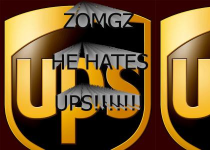 ZOMG HE HATES UPS SOOO MUCH !!!