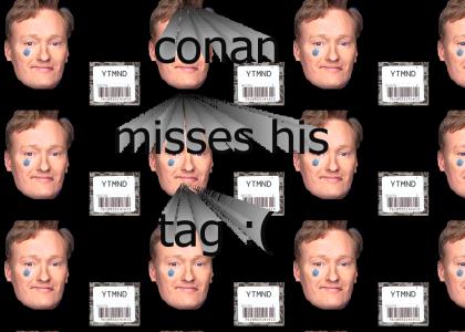 Conan really misses his tag :(