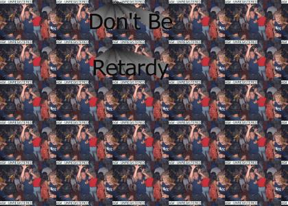 Don't Be Retardy