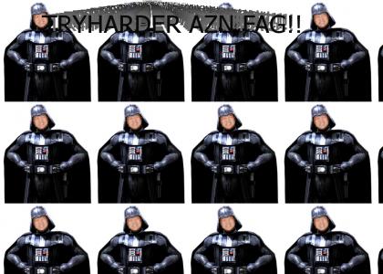 AZN VADER FAGGOT> YUO!!!