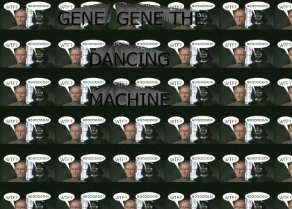 Gene, Gene The Dancing Machine!!!!!!!!!