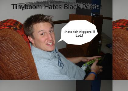 Tinyboom Hates Black People