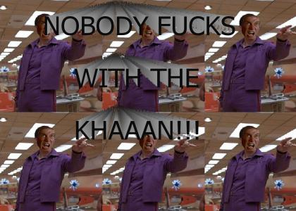 Nobody fucks with the KHANN!