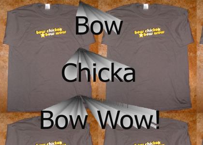Bow Chicka Bow Wow!