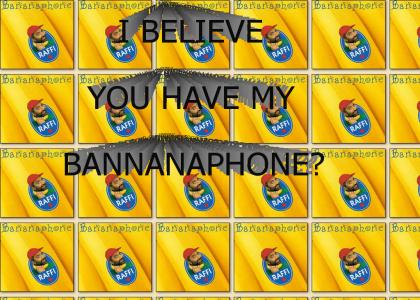 i believe you have my bannanaphone