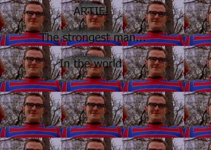 Artie!  The strongest man, in the world!