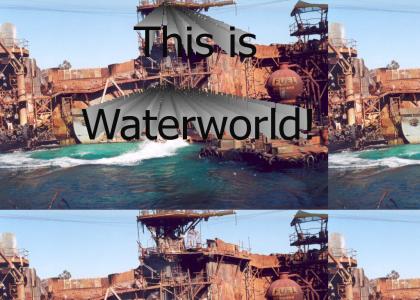 This is Waterworld!