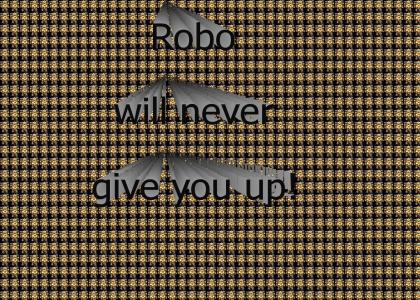 Robo will never give you up!
