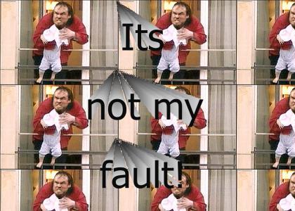 Its not my fault!