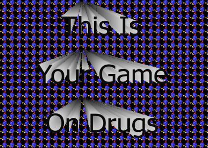 This Is Your Game On Drugs