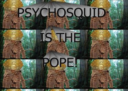 PSYCHOSQUID IS THE NEW POPE!