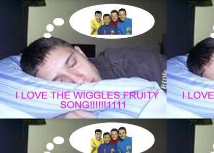 I dream about wiggles fruityness