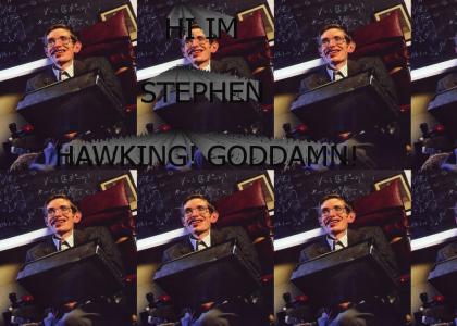 HI IM STEPHEN HAWKING!