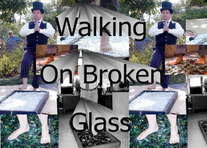 Walkin' On Broken Glass!