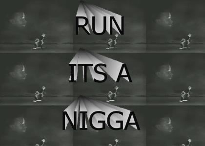 Run, It's A Nigga!