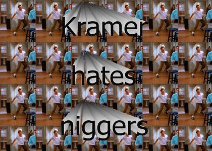 Kramer hates niggers