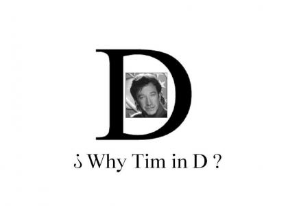 Why tim in D ???
