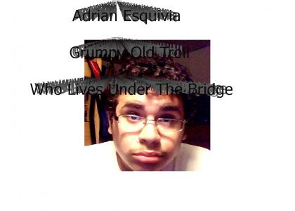 Adrian . The " Under The Bridge Troll "
