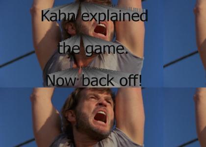 "Kahn explained the game. Now back off!"