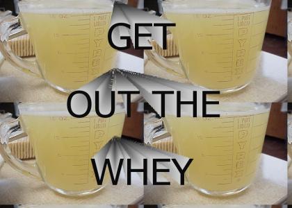 Get out the whey!
