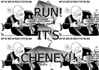 Look Out, It's DICK CHENEY!!!