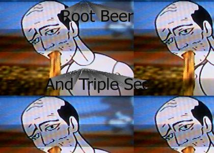 Root Beer and Triple Sec....