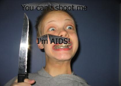 You can't shoot me, I'm AIDS!