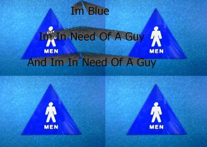 Im blue im in need of a guy.
