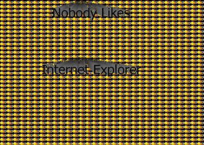 Nobody Likes Internet Explorer