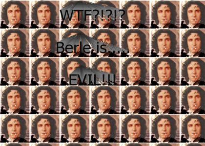 WTF?!? Berle is.....EVIL!!!!