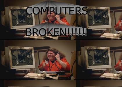 Computers broken!