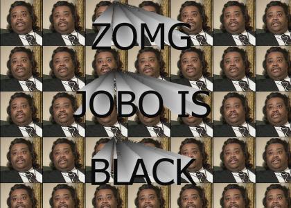 ZOMG JOBO IS BLACK