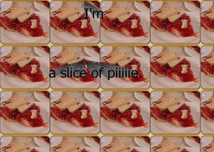 I'm a slice of pie!!!