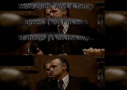 "We're quits. And if Tattaglia agrees, then I'm willing to let things go on the way they were before."