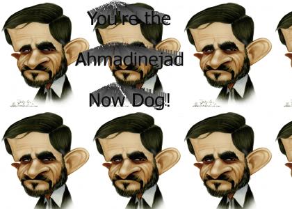 You're the Ahmadinejad now dog!