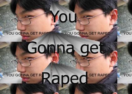 You gonna get raped