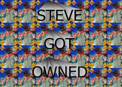 STEVE GOT OWNED